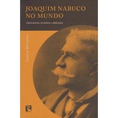 Imagem de Joaquim Nabuco no Mundo: Abolicionista, Jornalista e Diplomata - Leslie Bethell - 9788588747517