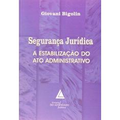 Imagem de Segurança Jurídica - A Estabilização do Ato Administrativo - Bigolin, Giovani - 9788573485059