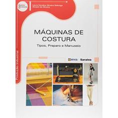 Imagem de Máquinas de Costura - Tipos, Preparo e Manuseio - Nóbrega, Laura Carolina Oliveira; Oliveira, Alvanir De - 9788536514758