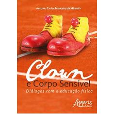 Imagem de Clown e Corpo Sensível. Diálogos com a Educação Física - Antonio Carlos Monteiro De Miranda - 9788547300210