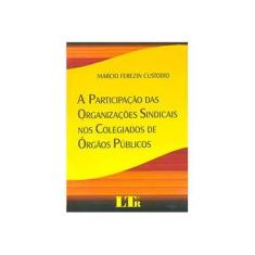 Imagem de A Participação Das Organizações Sindicais Nos Colegiados de Órgãos Públicos - Ferezin Custodio, Márcio - 9788536131276