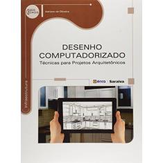 Imagem de Desenho Computadorizado - Técnicas Para Projetos Arquitetônicos - Série Eixos - Oliveira, Adriano De - 9788536507828