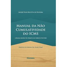 Imagem de Manual na Não Cumulatividade do ICMS - A Regra Matriz do Direito ao Crédito De ICMS - Oliveira, André Felix Ricotta De - 9788583100973