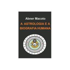 Imagem de A Astrologia e a Biografia Humana - Abner Macoto - 9788590185130