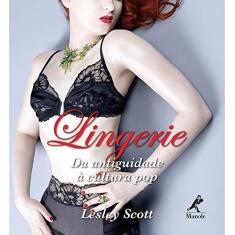 Imagem de Lingerie - da Antiguidade À Cultura Pop - Lesley Scott - 9788520435649