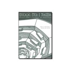 Imagem de Educação, Ética E Tragédia. Ensaios Sobre A Filosofia De Aristoteles - Capa Comum - 9788585936716