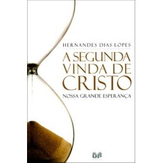 Imagem de A Segunda Vinda de Cristo - Nossa Grande Esperança - Lopes, Hernandes Dias - 9788524304088