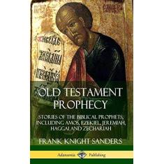 Imagem de Old Testament Prophecy: Stories of the Biblical Prophets, including Amos, Ezekiel, Jeremiah, Haggai and Zechariah (Hardcover)