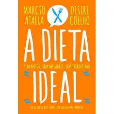 Imagem de A Dieta Ideal - Sem Mitos, Sem Milagres, Sem Terrorismos - Atalla, Marcio; Coelho, Desire - 9788565530781