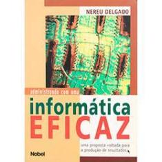 Imagem de Administrando com uma Informatica Eficaz - Delgado, Nereu - 9788521311096