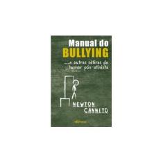 Imagem de Manual do Bullying - ...E Outras Sátiras de Humor Pós-Ativista - Cannito, Newton - 9788564013803