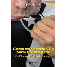 Imagem de Como Esta Estrela Veio Parar No Meu Peito - Os 70 Anos de Fusão do Botafogo - Casé, Rafael - 9788562063404