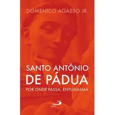 Imagem de Santo Antônio de Pádua - Por Onde Passa, Entusiasma - Col. Biografias - Agasso Jr., Domenico - 9788534943284