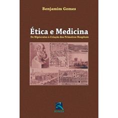 Imagem de Ética e Medicina: De Hipócrates à Criação dos Primeiros Hospitais - Jos&#233; Benjamim Gomes - 9788537204351