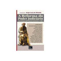 Imagem de A Reforma do Poder Judiciário - Uma Abordagem Sobre a Emenda Constitucional N. 45/2004 - Almeida, Jorge Luiz De - 9788576250746