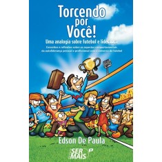Imagem de Torcendo Por Você - Uma Analogia Sobre Futebol e Liderança - De Paula, Edson - 9788563178244