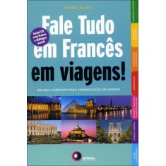 Imagem de Fale Tudo Em Francês Em Viagens! - Um Guia Completo Para Comunicação Em Viagens - Alves, Nancy - 9788578440909