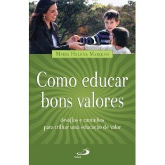 Imagem de Como Educar Bons Valores - Desafios e Caminhos Para Trilhar Uma Educação de Valor - Marques, Maria Helena - 9788534934121