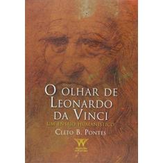 Imagem de Olhar de Leonardo da Vinci, O: Um Ensaio Humanístico - Cleto B. Pontes - 9788584920150