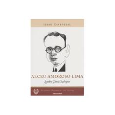 Imagem de Alceu Amoroso Lima - Série Essencial - Academia Brasileira de Letras - Rodrigues, Leandro Garcia - 9788540101340