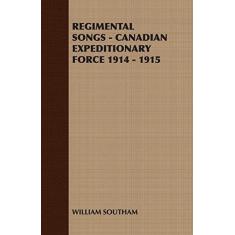 Imagem de Regimental Songs - Canadian Expeditionary Force 1914 - 1915 - Southam William Southam - 9781408629468