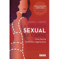 Imagem de A Política Sexual da Carne. Uma Teoria Crítica Feminista-Vegetariana - Carol J. Adams - 9788578815103