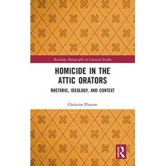 Imagem de Homicide in the Attic Orators: Rhetoric, Ideology, and Context