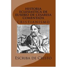 Imagem de eBook HistÓria EclesiÁstica De EusÉbio De CesarÉia Com ComentÁrios - Escriba De Cristo - 9781537690285