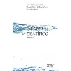 Imagem de O Fazer Científico - Vol. 2 - Adair Vieira Gonçalves, Marcos Lúcio De Souza Góis - 9788575913338