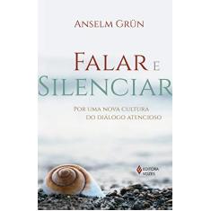 Imagem de Falar e Silenciar: Por Uma Nova Cultura do Diálogo Atencioso - Anselm Gr&#252;n - 9788532654670