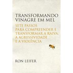 Imagem de Transformando Vinagre Em Mel - Sete Passos Para Compreender e Transformar A Raiva, A... - Leifer, Ron - 9788578276683