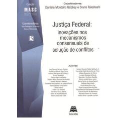 Imagem de Justiça Federal - Inovações Nos Mecanismos Consensuais de Solução de Conflitos - Col. M A S C - Vol. - Gabbay, Daniela Monteiro; Takahashi, Bruno - 9788567426198