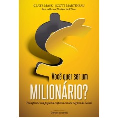 Imagem de Você Quer Ser Um Milionário? - Transforme Sua Pequena Empresa Em Um Negócio de Sucesso - Mask, Clate; Martineau, Scott - 9788579303395