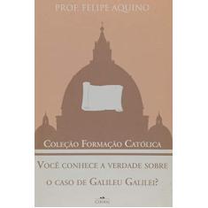 Imagem de Você Conhece a Verdade Sobre o Caso de Galileu Galilei - Felipe Aquino - 9788584970339