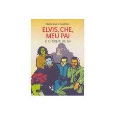 Imagem de Elvis, Che, Meu Pai e o Golpe de 64 - Maria Luiza Castilhos - 9788588412224