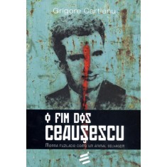 Imagem de O Fim Dos Ceausescu - Morra Fuzilado Como Um Animal Selvagem - Cartianu, Grigore - 9788580330878