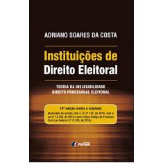 Imagem de Instituições de Direito Eleitoral. Teoria da Inelegibilidade. Direito Processual Eleitoral - Adriano Soares Da Costa - 9788545001478
