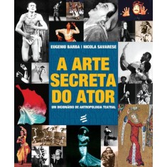 Imagem de A Arte Secreta do Ator - Um Dicionário de Antropologia Teatral - Barba, Eugenio - 9788580331172
