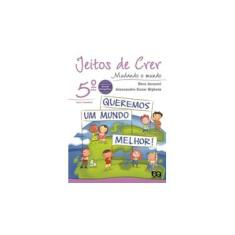 Imagem de Jeitos de Crer - 5º Ano - Mudando o Mundo - Incontri, Dora; Incontri, Dora; Bigheto, Alessandro Cesar; Bigheto, Alessandro Cesar - 9788508121779