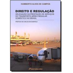 Imagem de Direito e Regulação: Delegação da Prestação de Serviços do Transporte Aéreo Regular Doméstico no Brasil - Humberto Alves De Campos - 9788580427394