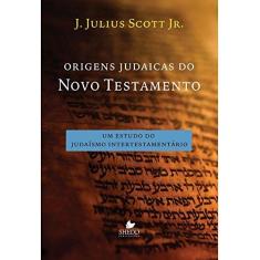 Imagem de Origens Judaicas do Novo Testamento. Um Estudo do Judaísmo Intertestamentário - J. Julius Scott Jr. - 9788580380583