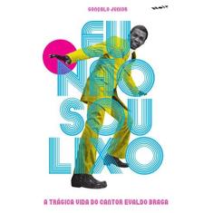 Imagem de Eu não sou lixo: A trágica vida do cantor Evaldo Braga - Gonçalo Junior - 9788593675003