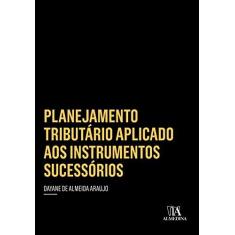 Imagem de Planejamento Tributário Aplicado Aos Instrumentos Sucessórios - Dayane De Almeida Araujo - 9788584932849