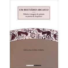Imagem de Um Bestiário Arcaico - Fábulas E Imagens De Animais Na Poesia De Arquíloco - Correa, Paula Da Cunha - 9788526809079