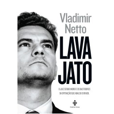 Imagem de Lava Jato: O Juiz Sérgio Moro e os Bastidores da Operação que Abalou o Brasil - Vladimir Netto - 9788568377086