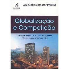 Imagem de Globalização e Competição. Por que Alguns Países Emergentes Têm Sucesso e Outros Não - Luiz Carlos Bresser-pereira - 9788550802572
