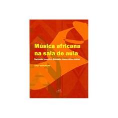 Imagem de Música Africana na Sala de Aula - Cantando, Tocando e Dançando Nossas Raízes Negras - Lilian Abreu Sodré - 9788587306319
