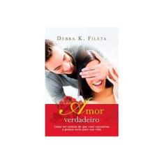Imagem de Amor Verdadeiro - Como Ter Certeza de Que Você Encontrou A Pessoa Certa Para Sua Vida - K. Fileta, Debra - 9788578605285