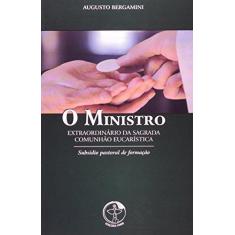 Imagem de O Ministro Extraordinário da Sagrada Comunhão Eucarística - Augusto Bergamini - 9788579723087