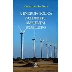 Imagem de A Energia Eólica No Direito Ambiental Brasileiro - Aloísio Pereira Neto - 9788568483015